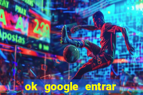 ok google entrar em jogo de c****